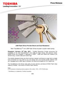 USB Flash Drives Provide Shock and Dust-Resistance New TransMemoryTM mini USB Flash Drives housed in stylish metal casing Düsseldorf, Germany, 26th May, 2015 – Toshiba Electronics Europe announces the availability of 
