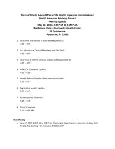 State of Rhode Island Office of the Health Insurance Commissioner Health Insurance Advisory Council Meeting Agenda May 16, 2017, 4:30 P.M. to 6:00 P.M. Blackstone Valley Community Health Center 39 East Avenue