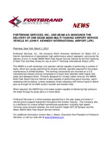 NEWS FORTBRAND SERVICES, INC., AND BEAM A/S ANNOUNCE THE DELIVERY OF ONE BEAM A8000 MULTI-TASKING AIRPORT SERVICE VEHICLE BY JOHN F. KENNEDY INTERNATIONAL AIRPORT (JFK) Plainview, New York, March 1, 2013 Fortbrand Servic