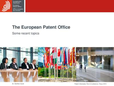 The European Patent Office Some recent topics Dr. Günther Vacek  Patent Information Fair & Conference, Tokyo 2014