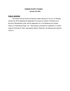 DUBOIS COUNTY COUNCIL January 25, 2016 PUBLIC HEARING The Dubois County Council conducted a public hearing at 4:15 p.m. on Monday, January 25, 2016 regarding the designation of a portion of Jackson Township as an Economi