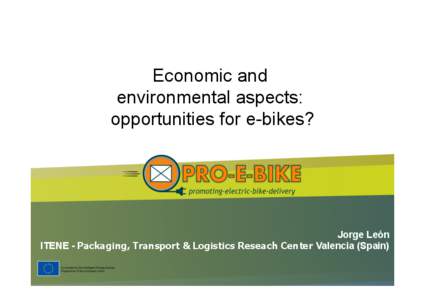 Economic and environmental aspects: opportunities for e-bikes? Jorge León ITENE - Packaging, Transport & Logistics Reseach Center Valencia (Spain)