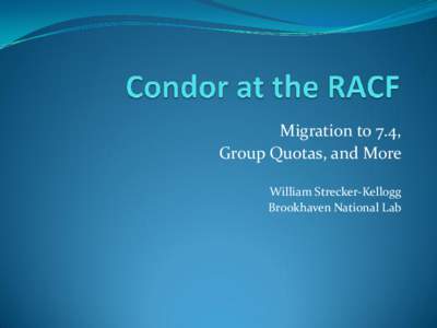 Migration to 7.4, Group Quotas, and More William Strecker-Kellogg Brookhaven National Lab  RHIC/ATLAS Computing Facility