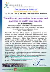 Departmental Seminar May 13, 2015 (Wed), 1:00 – 2:30 pm ST 522, 5/F, Core S, The Hong Kong Polytechnic University The ethics of persuasion, inducement and coercion in health care practice