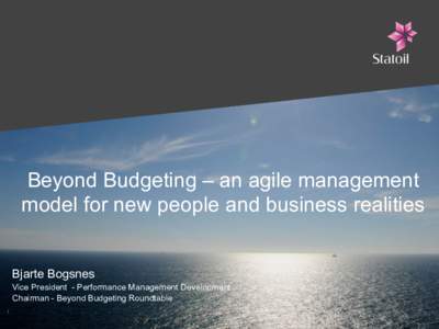 Beyond Budgeting – an agile management model for new people and business realities Bjarte Bogsnes Vice President - Performance Management Development Chairman - Beyond Budgeting Roundtable 1