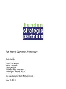 Fort Wayne Downtown Arena Study Submitted to: City of Fort Wayne Karl I. Bandemer Deputy Mayor 200 East Berry, Suite 420