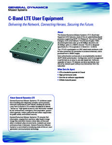 C-Band LTE User Equipment Delivering the Network, Connecting Heroes, Securing the Future. About: The General Dynamics Mission Systems LTE C-Band User Equipment (UE) features a state of the art, patented baseband processo