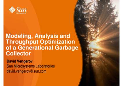 Modeling, Analysis and Throughput Optimization of a Generational Garbage Collector David Vengerov Sun Microsystems Laboratories