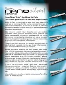 Nano Silver Tools™ de Jilbère de Paris Una nueva generación de aparatos de peluquería Jilbère de Paris ha combinado el poder de la nano plata con la cerámica, la tecnología Sol-Gel y una avanzada tecnología en t