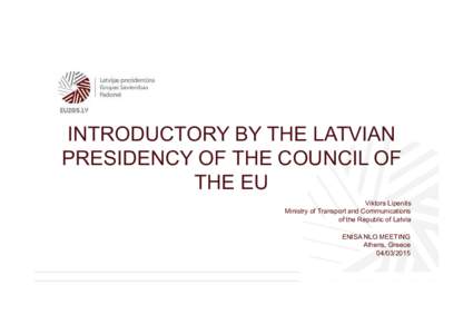 INTRODUCTORY BY THE LATVIAN PRESIDENCY OF THE COUNCIL OF THE EU Viktors Lipenits Ministry of Transport and Communications of the Republic of Latvia