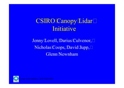 CSIRO Canopy Lidar Initiative Jenny Lovell, Darius Culvenor, Nicholas Coops, David Jupp, Glenn Newnham