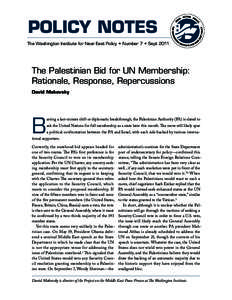 POLICY NOTES The Washington Institute for Near East Policy • Number 7 •  Sept 2011 The Palestinian Bid for UN Membership: Rationale, Response, Repercussions David Makovsky