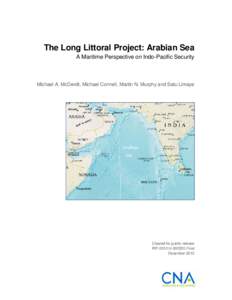 The Long Littoral Project: Arabian Sea A Maritime Perspective on Indo-Pacific Security Michael A. McDevitt, Michael Connell, Martin N. Murphy and Satu Limaye  Cleared for public release