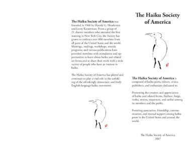The Haiku Society of America was  founded in 1968 by Harold G. Henderson and Leroy Kanterman. From a group of 21 charter members who attended the ﬁrst meeting in New York City, the Society has