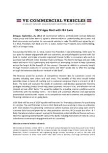 VECV signs MoU with J&K Bank Srinagar, September, 21, 2012: VE Commercial Vehicles Limited (Joint venture between Volvo group and Eicher Motors) signed a Memorandum of Understanding (MoU) with J&K Bank to promote and mar