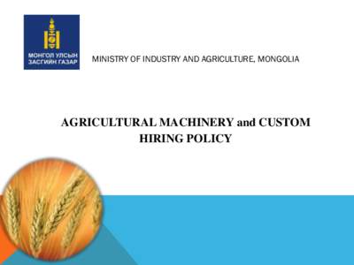 MINISTRY OF INDUSTRY AND AGRICULTURE, MONGOLIA  AGRICULTURAL MACHINERY and CUSTOM HIRING POLICY  COUNTRY PROFILE