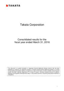 Takata Corporation  Consolidated results for the fiscal year ended March 31, 2016  This document is a partial translation of Japanese financial statements (kessan tanshin) that has been