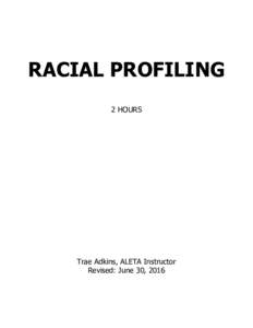 RACIAL PROFILING 2 HOURS Trae Adkins, ALETA Instructor Revised: June 30, 2016