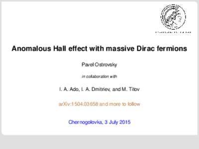 Anomalous Hall effect with massive Dirac fermions Pavel Ostrovsky in collaboration with I. A. Ado, I. A. Dmitriev, and M. Titov arXiv:and more to follow