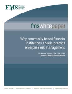 fmswhitepaper Why community-based financial institutions should practice enterprise risk management. By Michael D. Cohn, CPA, CISA, CGEIT Director, WolfPAC Solutions Group