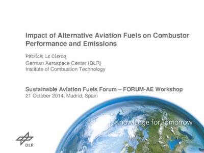 Impact of Alternative Aviation Fuels on Combustor Performance and Emissions Patrick Le Clercq German Aerospace Center (DLR) Institute of Combustion Technology
