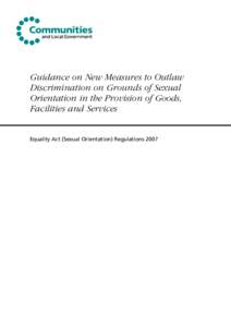 Guidance on New Measures to Outlaw Discrimination on Grounds of Sexual Orientation in the Provision of Goods, Facilities and Services Equality Act (Sexual Orientation) Regulations 2007