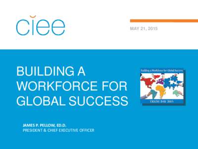 MAY 21, 2015  BUILDING A WORKFORCE FOR GLOBAL SUCCESS JAMES P. PELLOW, ED.D.