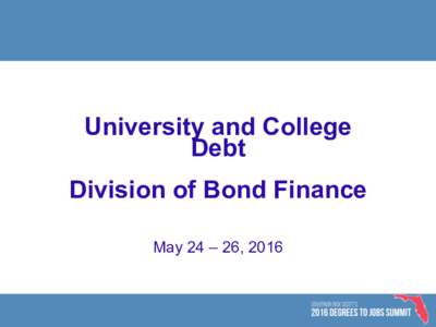 University and College Debt Division of Bond Finance May 24 – 26, 2016  University and College Debt
