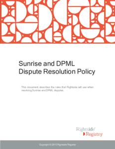 Sunrise and DPML Dispute Resolution Policy This document describes the rules that Rightside will use when resolving Sunrise and DPML disputes.  Copyright © 2015 Rightside Registry
