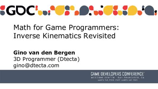 Math for Game Programmers: Inverse Kinematics Revisited Gino van den Bergen 3D Programmer (Dtecta) 