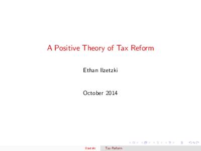 A Positive Theory of Tax Reform Ethan Ilzetzki October[removed]Ilzetzki