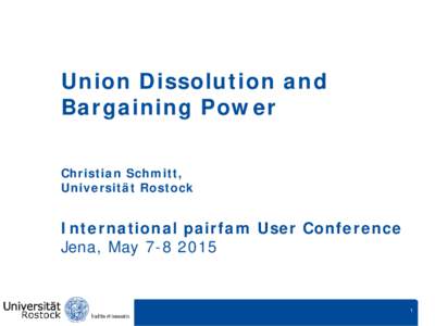 Union Dissolution and Bargaining Power Christian Schmitt, Universität Rostock  International pairfam User Conference