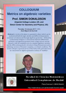 COLLOQUIUM  Metrics on algebraic varieties Prof. SIMON DONALDSON (Imperial College London, UK, and Simon Center for Geometry and Physics, US)