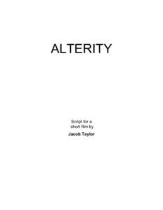 ALTERITY  Script for a short film by Jacob Taylor
