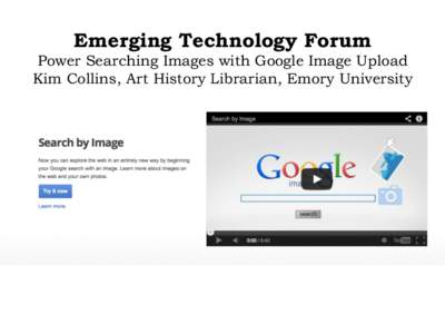 Emerging Technology Forum  Power Searching Images with Google Image Upload   Kim Collins, Art History Librarian, Emory University  There is no “right” way to identify a photo. You