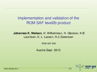 Implementation and validation of the ROM SAF level2b product Johannes K. Nielsen, H. Wilhelmsen, H. Gleisner, K.B Lauritsen, K. L. Larsen, H.J.-Sørensen ROM SAF DMI