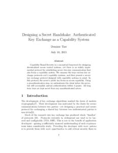 Designing a Secret Handshake: Authenticated Key Exchange as a Capability System Dominic Tarr July 10, 2015 Abstract Capability Based Security is a conceptual framework for designing