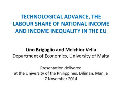 TECHNOLOGICAL ADVANCE, THE LABOUR SHARE OF NATIONAL INCOME AND INCOME INEQUALITY IN THE EU Lino Briguglio and Melchior Vella Department of Economics, University of Malta Presentation delivered