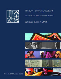 THE JOINT JAPAN/WORLD BANK GRADUATE SCHOLARSHIP PROGRAM Annual Report 2008  THE JOINT JAPAN/WORLD BANK