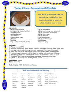 Taking It Home...Scrumptious Coffee Cake This whole grain coffee cake can be made the night before for a healthy breakfast or snack the whole family is sure to love! Ingredients: