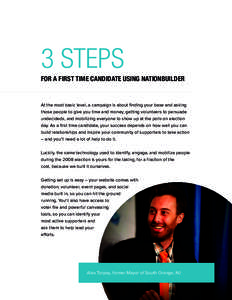 3 STEPS  FOR A FIRST TIME CANDIDATE USING NATIONBUILDER At the most basic level, a campaign is about finding your base and asking those people to give you time and money, getting volunteers to persuade