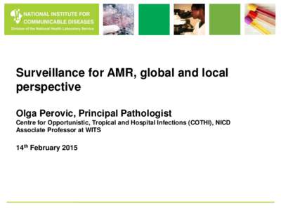 Surveillance for AMR, global and local perspective Olga Perovic, Principal Pathologist Centre for Opportunistic, Tropical and Hospital Infections (COTHI), NICD Associate Professor at WITS