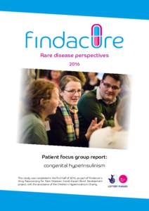 Rare disease perspectives 2016 Patient focus group report: congenital hyperinsulinism This study was completed in the first half of 2016, as part of Findacure’s