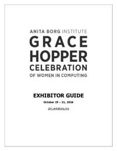 EXHIBITOR GUIDE October 19 – 21, 2016 ghc.anitaborg.org Dear Grace Hopper Celebration Sponsor, It is a pleasure to welcome you to the Grace Hopper Celebration of Women in Computing (GHC) in