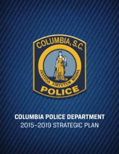 COLUMBIA POLICE DEPARTMENT 2015–2019 STRATEGIC PLAN MESSAGE FROM THE CHIEF				 I am pleased to present the Columbia Police Department’sStrategic Plan. This document articulates a framework through which 