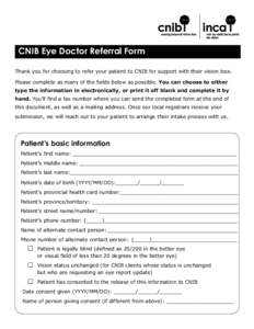 This document contains both information and form fields. To read information, use the Down Arrow from a form field. CNIB Eye Doctor Referral Form Thank you for choosing to refer your patient to CNIB for support with thei