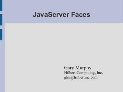 JavaServer Faces  Gary Murphy Hilbert Computing, Inc. 