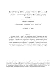Incentivizing Better Quality of Care: The Role of Medicaid and Competition in the Nursing Home Industry ∗ Martin B. Hackmann Department of Economics, UCLA and NBER December 7th 2016