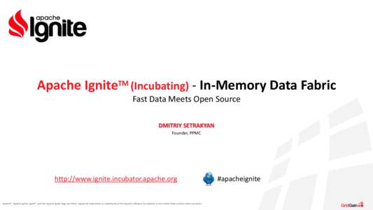 Apache	
  IgniteTM	
  (Incubating)	
  -­‐	
  In-­‐Memory	
  Data	
  Fabric	
   Fast	
  Data	
  Meets	
  Open	
  Source DMITRIY	
  SETRAKYAN	
   Founder,	
  PPMC	
    http://www.ignite.incubator.apach