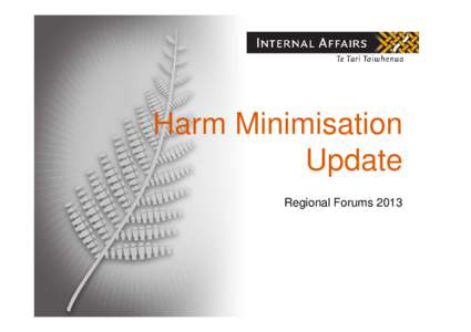 Harm Minimisation Update Regional Forums 2013 Gambling Act 2003 • Purpose: Prevent and minimise the harm caused by